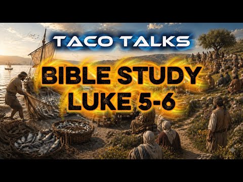 Taco Talks Bible Study: Luke 5-6