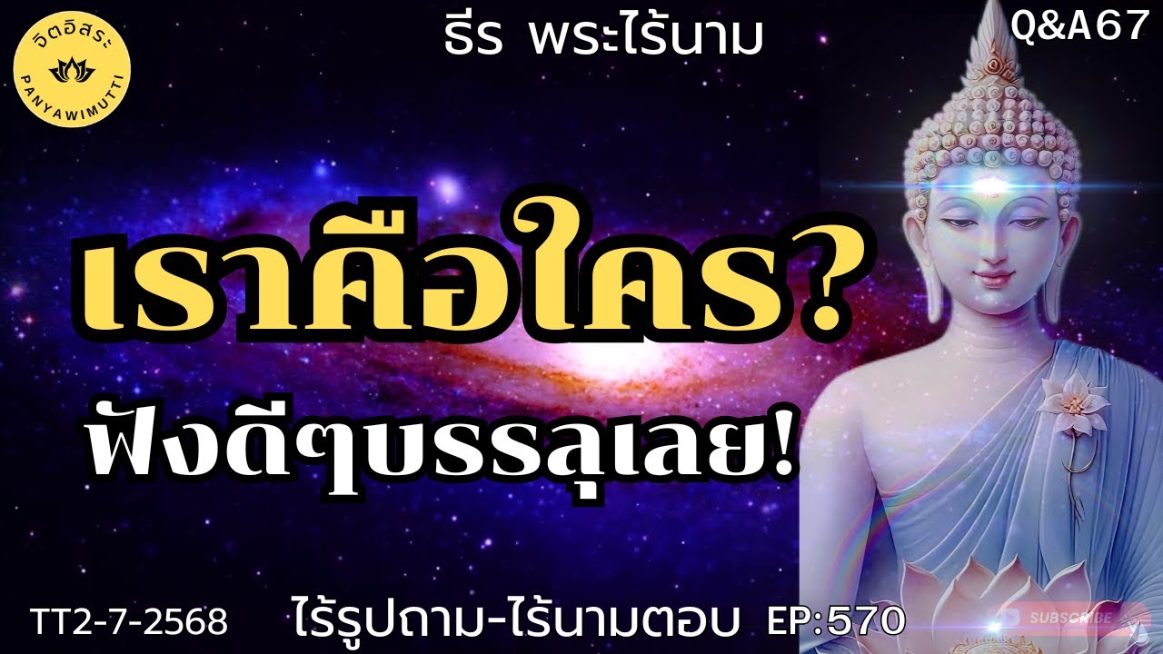 เราคือใคร? ฟังดีๆบรรลุเลย! By ธีร พระไร้นาม EP:570  (ไร้รูปถาม-ไร้นามตอบ)Q&A67 TT2-7-68