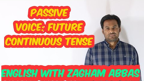 PASSIVE VOICE: FUTURE CONTINUOUS TENSE BY ZAGHAM ABBAS... 