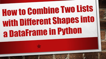 How to Combine Two Lists with Different Shapes into a DataFrame in Python