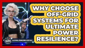 Why Choose Off-grid Systems For Ultimate Power Resilience? - Electrical Engineering Essentials
