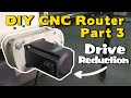 DIY CNC Router - Part 3 Drive Reduction