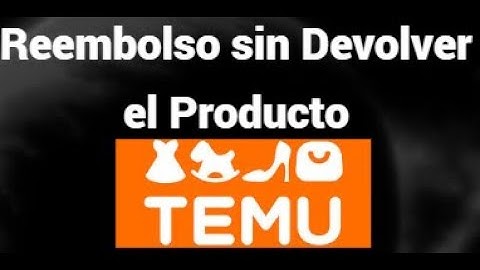 Cómo Obtener un Reembolso en TEMU sin Devolver el Producto