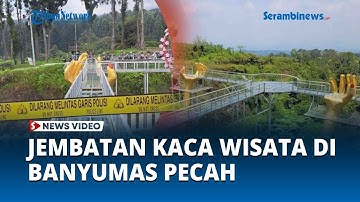Jembatan Kaca Wisata di Banyumas Pecah hingga Memakan Korban, Polisi sebut Tidak Ada Uji Kelaikan