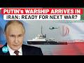 Putin S Warship Arrives In Iran Russia Vs Israel Next As Netanyahu Plans New War US Nuclear Putin S Warship Arrives In Iran Russia Vs Israel Next As Netanyahu Plans New War US Nuclear