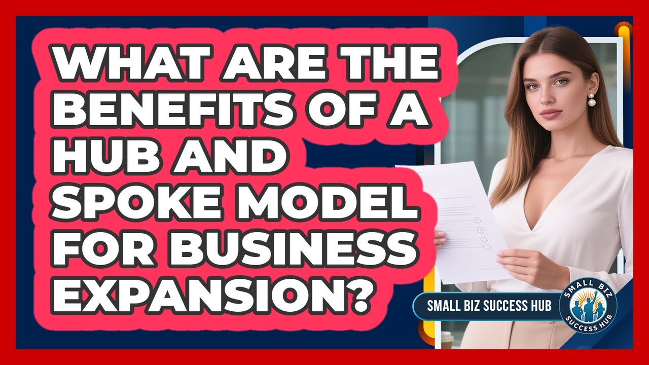 What Are The Benefits Of A Hub And Spoke Model For Business Expansion? - Small Biz Success Hub
