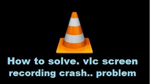 how to repair. vlc recording crash problem
