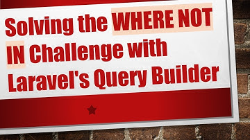 Solving the WHERE NOT IN Challenge with Laravel