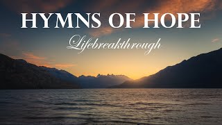 Hymns of Hope with lyrics - Beautiful Gospel Songs by Lifebreakthrough