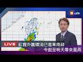 【LIVE】紅霞颱風今晚至明天最接近 氣象署說明最新動態