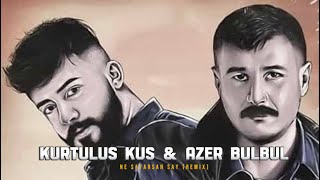 Kurtuluş Kuş & Azer Bülbül - Ne Sayarsan Say (Remix)