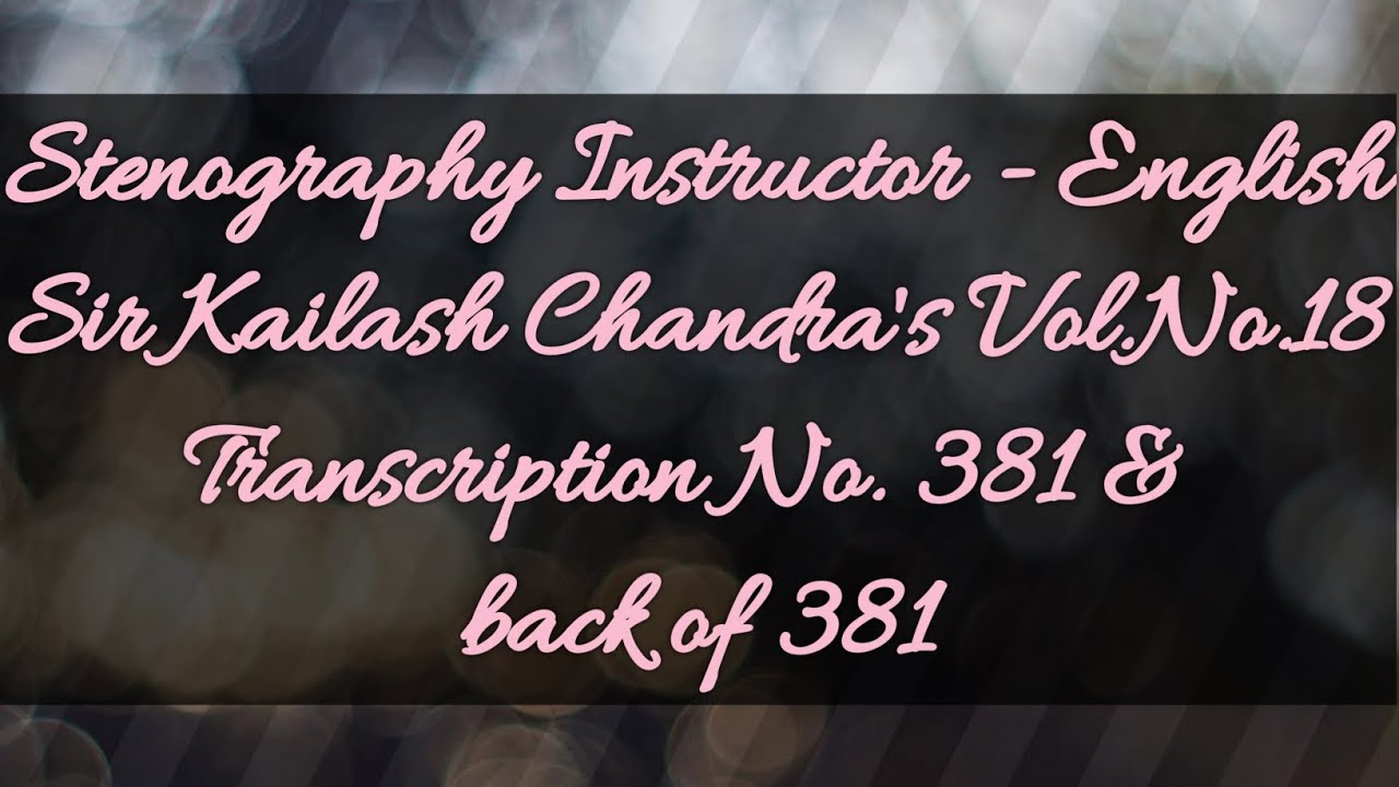 No. 381 & back of 381 // Volume 18 // 100 w.p.m. // Sir Kailash Chandra's Transcription // 840 words