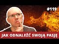 JAK ODNALEŹĆ SWOJĄ PASJĘ i pracę, którą się kocha #WNOP 119