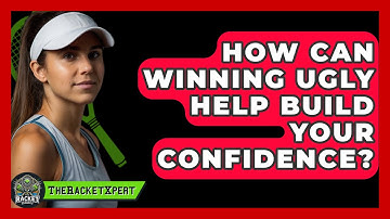 How Can Winning Ugly Help Build Your Confidence? - The Racket Xpert