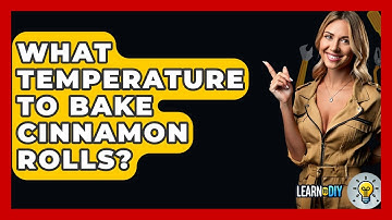 What Temperature To Bake Cinnamon Rolls? - LearnToDIY360.com