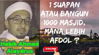 🔴 Satu Suap Untuk Orang Kelaparan Lebih Baik Dari Pada Membangun 1000 Masjid - Habib Ahmad Alaydrus