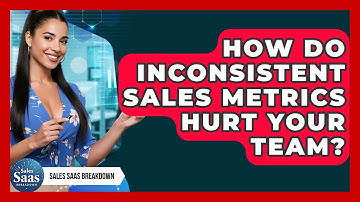 How Do Inconsistent Sales Metrics Hurt Your Team? - Sales Saas Breakdown