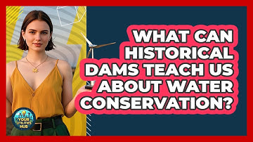What Can Historical Dams Teach Us About Water Conservation? - Your Utilities Hub