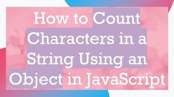 How to Count Characters in a String Using an Object in JavaScript