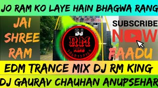 JO RAM KO LAYE HAIN|BHAGWA RANG|EDM TRANCE MIX ⚠️‼️DJ👊RM😡KING👑‼️⚠️ DJ GAURAV CHAUHAN ANUPSEHAR