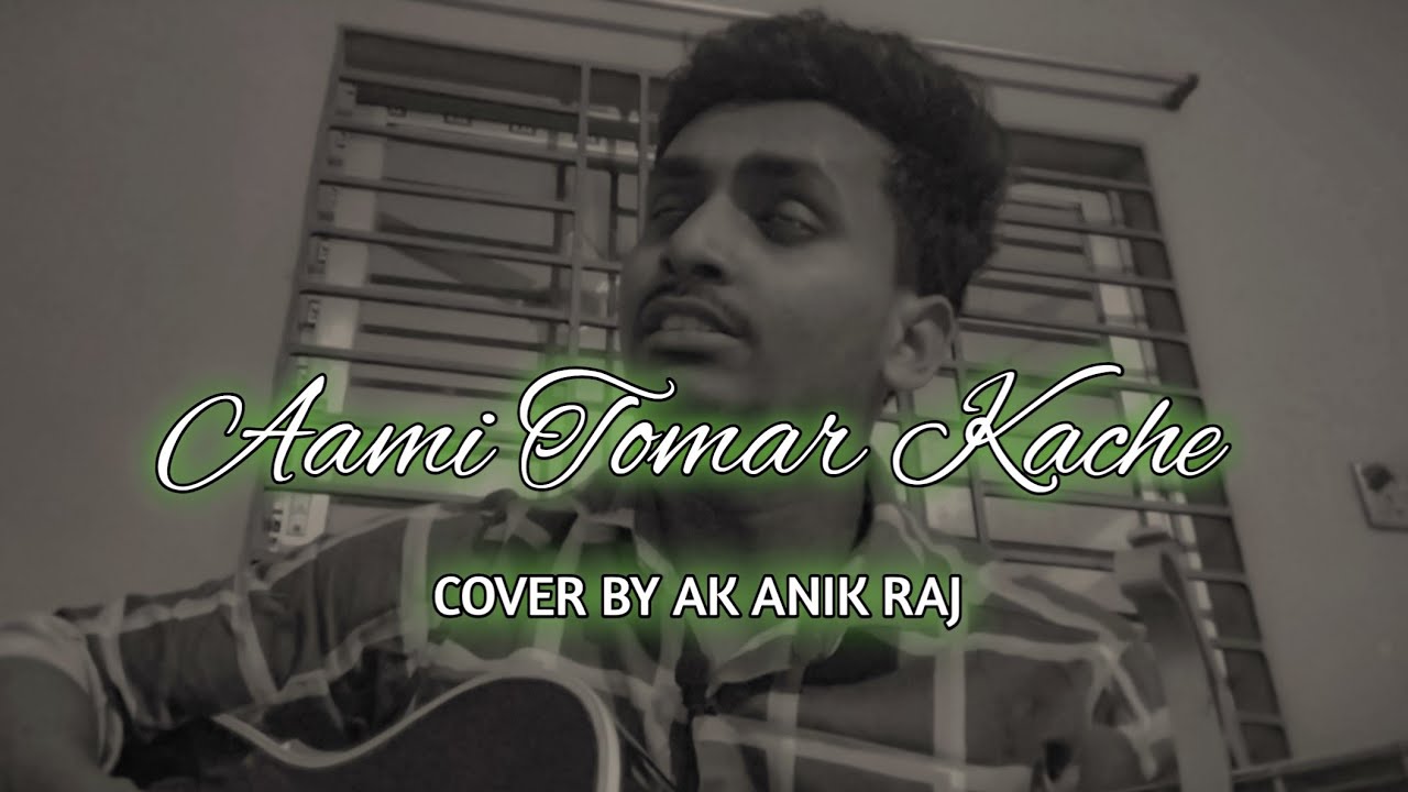 Ak Anik Raj - Aami tomar kache rakhbo ( Arijit Sing ) Cover Song ...