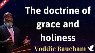 The doctrine of grace and holiness - Voddie Baucham lesson
