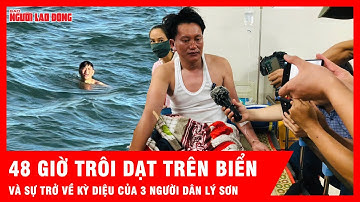 48 giờ trôi dạt trên biển lúc bão dữ và hành trình trở về kỳ diệu của 3 người dân Lý Sơn | Tin tức