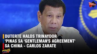 Duterte halos trinaydor 'Pinas sa 'gentleman's agreement' sa China - Carlos Zarate