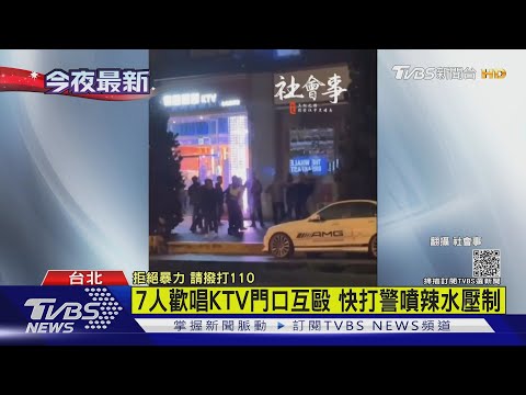 你很吵! 歡唱散場衝突 7人「當街互毆」警噴辣椒水壓制｜TVBS新聞