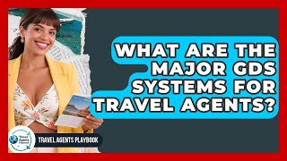 What Are The Major GDS Systems For Travel Agents? - Travel Agents Playbook