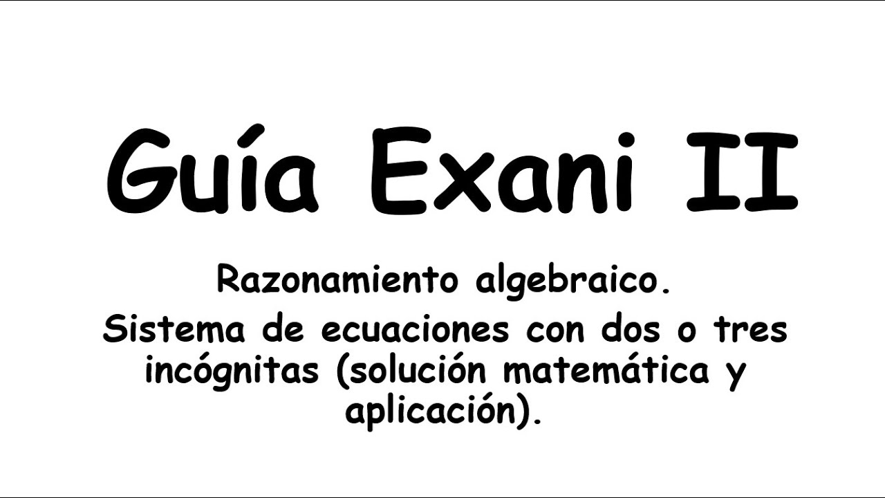 Exani II. Sistema de ecuaciones con 2 o 3 incógnitas. Solución matemática y aplicación.