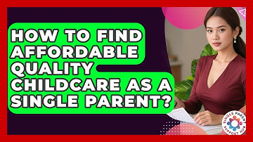 How To Find Affordable Quality Childcare As A Single Parent? - Single Parent Support Hub