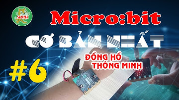 #6 ĐỒNG HỒ THÔNG MINH - KINH ĐIỂN CỦA MICRO:BIT