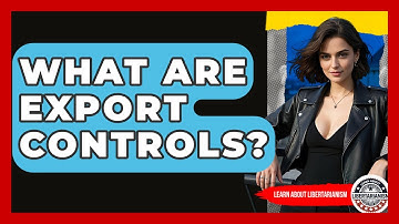 What Are Export Controls? - Learn About Libertarianism