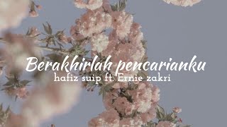 HAFIZ SUIP & ERNIE ZAKRI -BERAKHIRLAH  PENCARIANKU ( LIRIK)