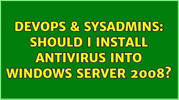 DevOps & SysAdmins: Should I install antivirus into windows server 2008? (4 Solutions!!)
