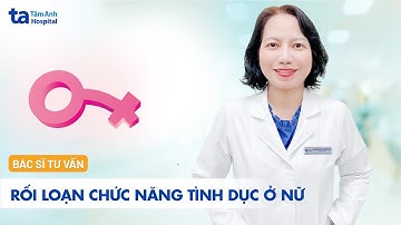 Rối loạn chức năng tình dục ở nữ nguyên nhân do đâu? | BS CKII Nguyễn Thị Hồng Oanh | TNNH Tâm Anh