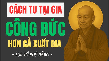 Cách Tu Tại Gia Công Đức Hơn Cả Xuất Gia | Lời Dạy Sâu Sắc Của Lục Tổ Huệ Năng