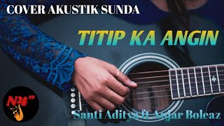 Musik Akustik Sunda  || TITIP KA ANGIN || Cover by Santi Aditya & Anjar Boleaz.