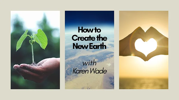 Karen Wade   How to Create the New Earth