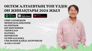 ӨКТЕМ АЛТАЕВТЫҢ ТОП ҮЗДІК ӘН ЖИНАҚТАРЫ 2024 ЖЫЛ