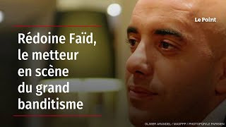 Rédoine Faïd, le metteur en scène du grand banditisme