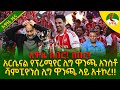 Alemneh Wasse I አርሴናል የፕሪሚየር ሊግ ዋንጫ አንስቶ ሻምፒዮንስ ሊግ ዋንጫ ላይ አተኮረ 