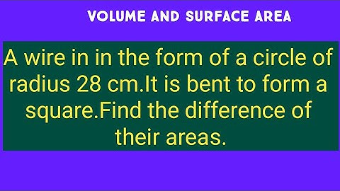 A wire in in the form of a circle of radius 28 cm.It is bent to form a square.Find the difference
