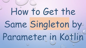 How to Get the Same Singleton by Parameter in Kotlin