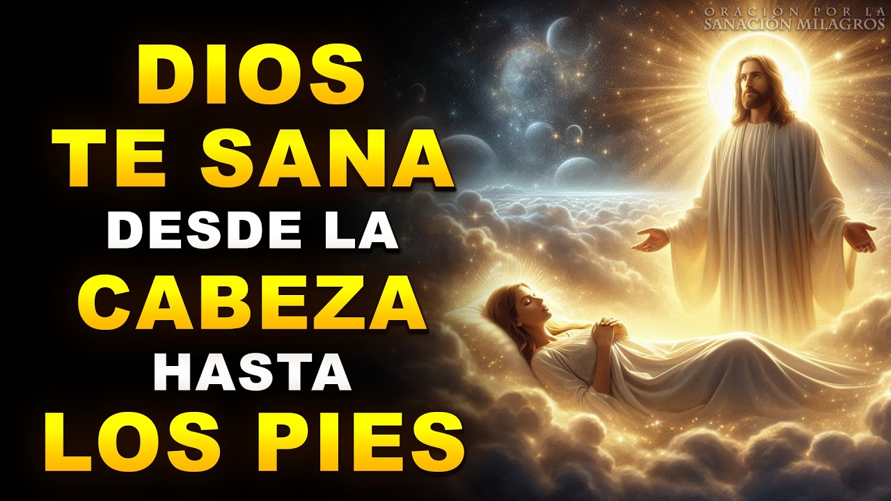 DIOS TE SANA DESDE LA CABEZA HASTA LOS PIES | ORACIÓN MILAGROSA PARA LA ...