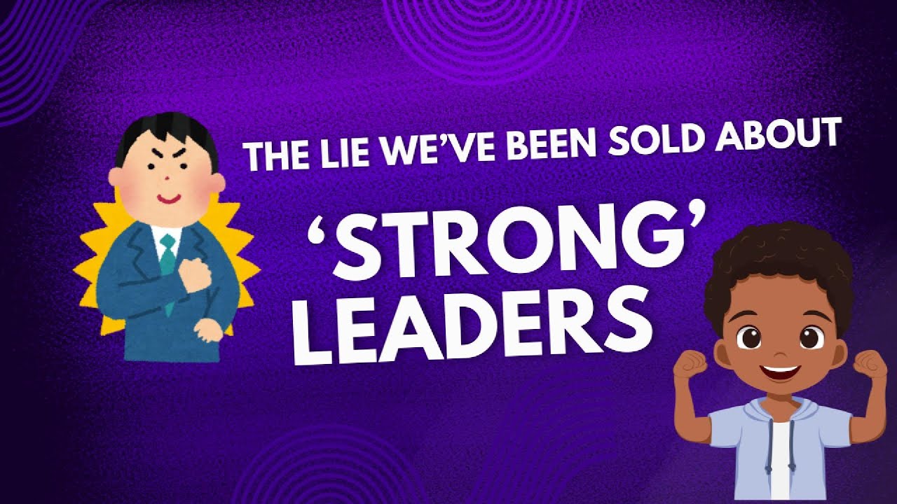 The Lie We’ve Been Sold About ‘Strong’ Leaders”