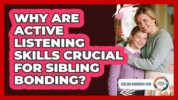 Why Are Active Listening Skills Crucial For Sibling Bonding? - Sibling Harmony Hub