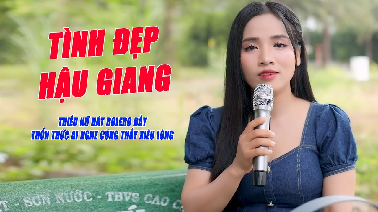 Tình Đẹp Hậu Giang - Thiếu Nữ Hát Bolero Đầy Thổn Thức Ai Nghe Cũng Thấy Xao Xuyến - Hoài Thương