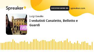 I vedutisti Canaletto, Bellotto e Guardi